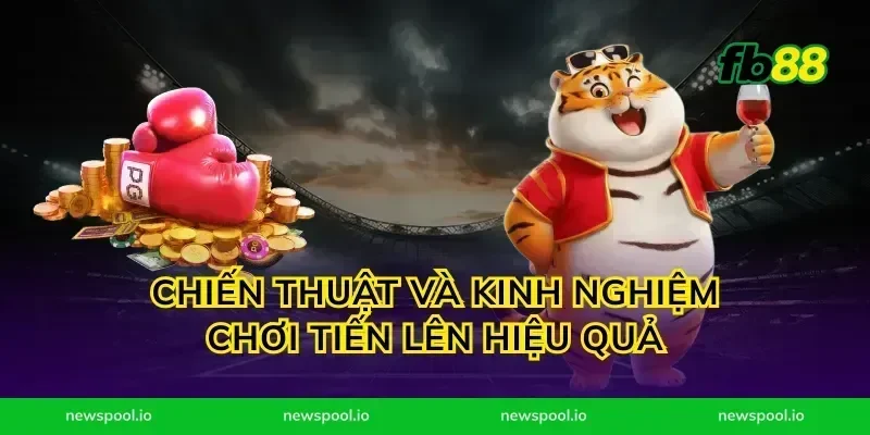 Chiến thuật và kinh nghiệm chơi tiến lên hiệu quả