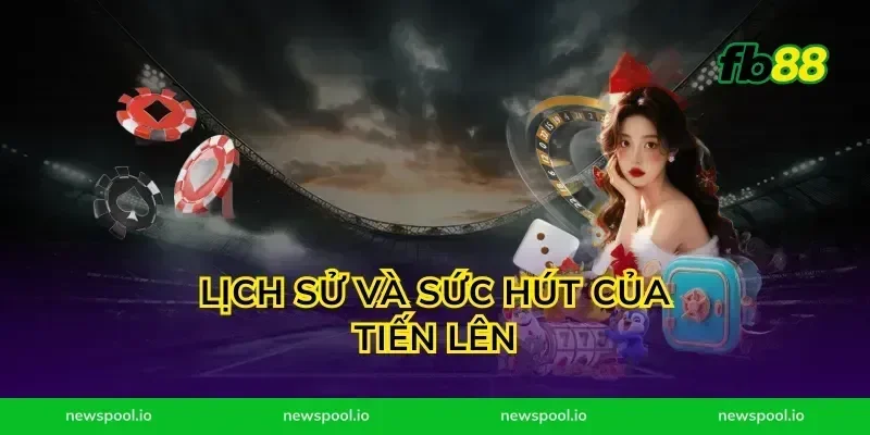 Lịch sử và sức hút của tiến lên