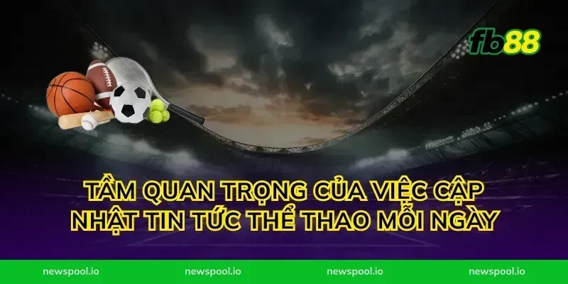 Tầm Quan Trọng Của Việc Cập Nhật Tin Tức Thể Thao Mỗi Ngày