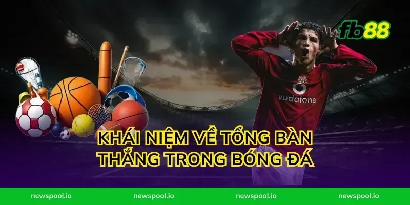 Khái Niệm Về Tổng Bàn Thắng Trong Bóng Đá