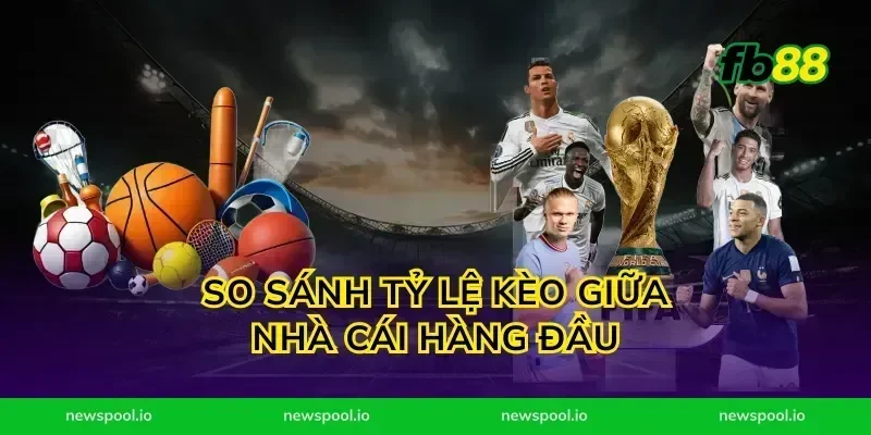 So Sánh Tỷ Lệ Kèo Giữa Nhà Cái Hàng Đầu
