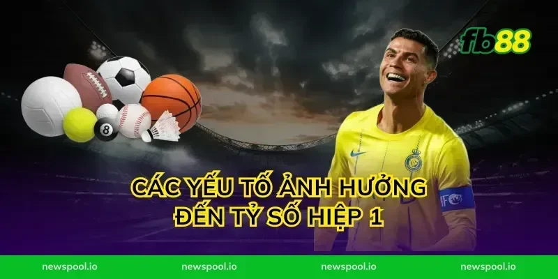 Các Yếu Tố Ảnh Hưởng Đến Tỷ Số Hiệp 1