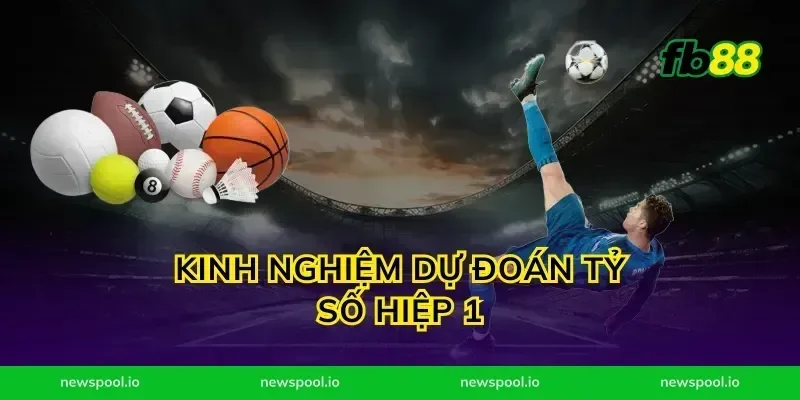 Kinh Nghiệm Dự Đoán Tỷ Số Hiệp 1