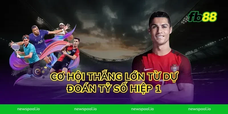 Cơ Hội Thắng Lớn Từ Dự Đoán Tỷ Số Hiệp 1