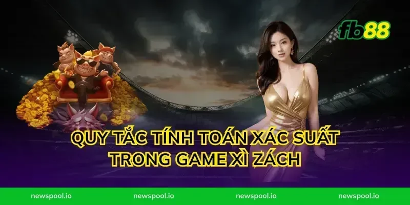 Quy tắc tính toán xác suất trong game xì zách