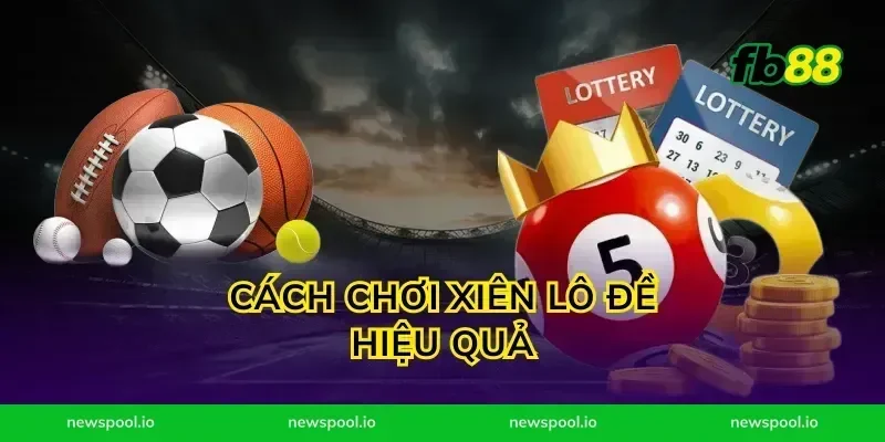 Cách Chơi Xiên Lô Đề Hiệu Quả