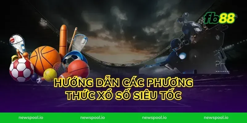 Hướng dẫn các phương thức xổ số siêu tốc