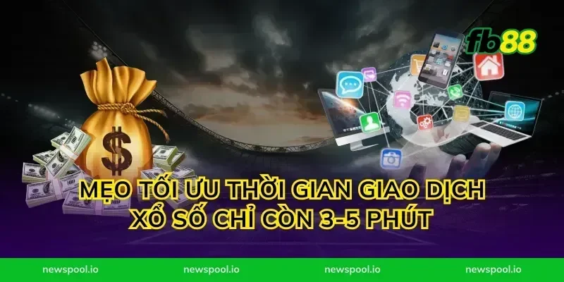 Mẹo tối ưu thời gian giao dịch xổ số chỉ còn 3-5 phút