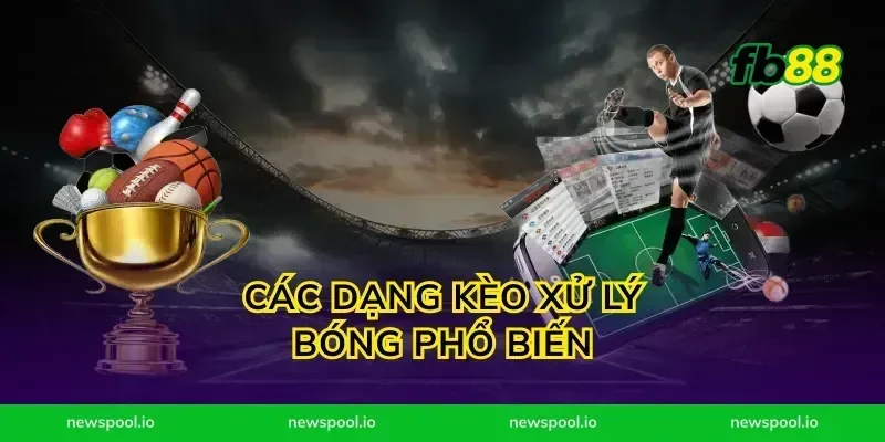 Các dạng kèo xử lý bóng phổ biến