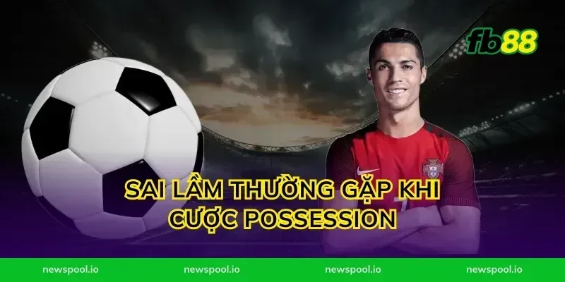 Sai lầm thường gặp khi cược possession