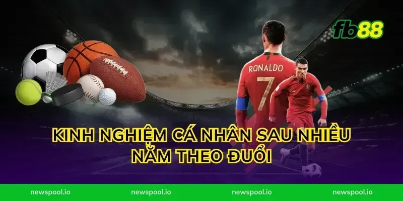 Kinh nghiệm cá nhân sau nhiều năm theo đuổi